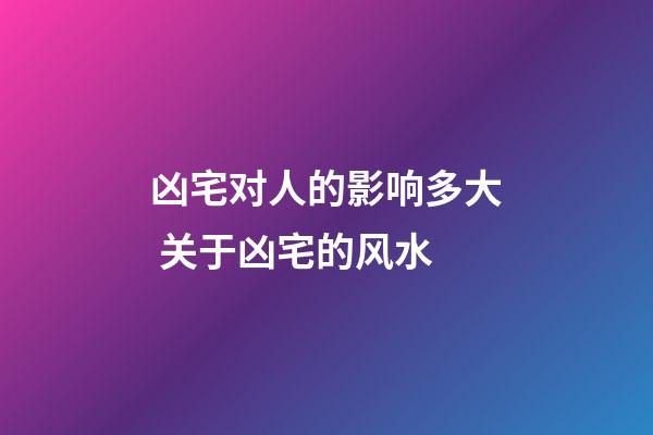凶宅对人的影响多大 关于凶宅的风水